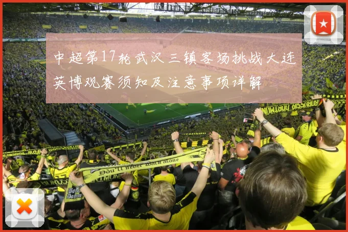 中超第17轮武汉三镇客场挑战大连英博观赛须知及注意事项详解