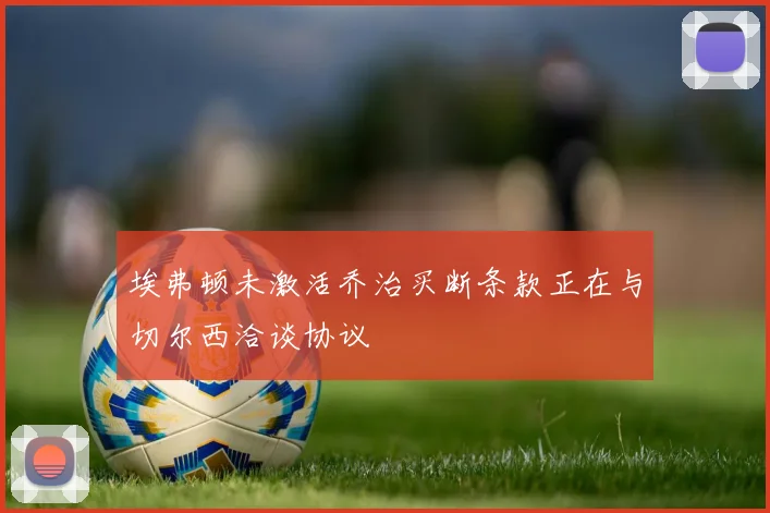 埃弗顿未激活乔治买断条款正在与切尔西洽谈协议
